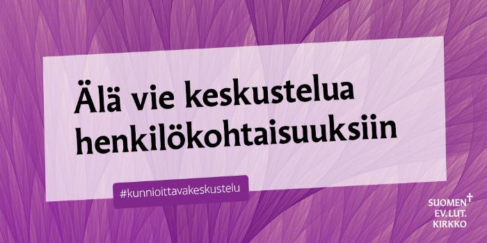 Violetilla pohjalla vaalea kehys, jossa teksti: Älä vie keskustelua henkilökohtaisuuksiin. #kunnioittavakeskustelu