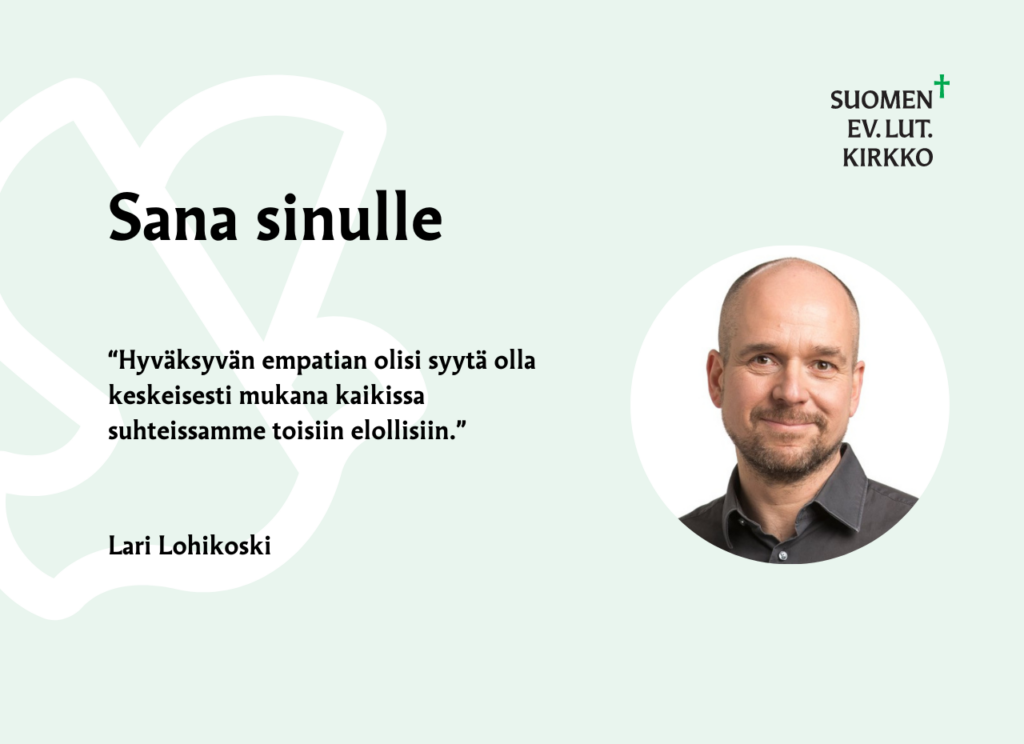 “Hyväksyvän empatian olisi syytä olla keskeisesti mukana kaikissa suhteissamme toisiin elollisiin.” Lari Lohikoski.