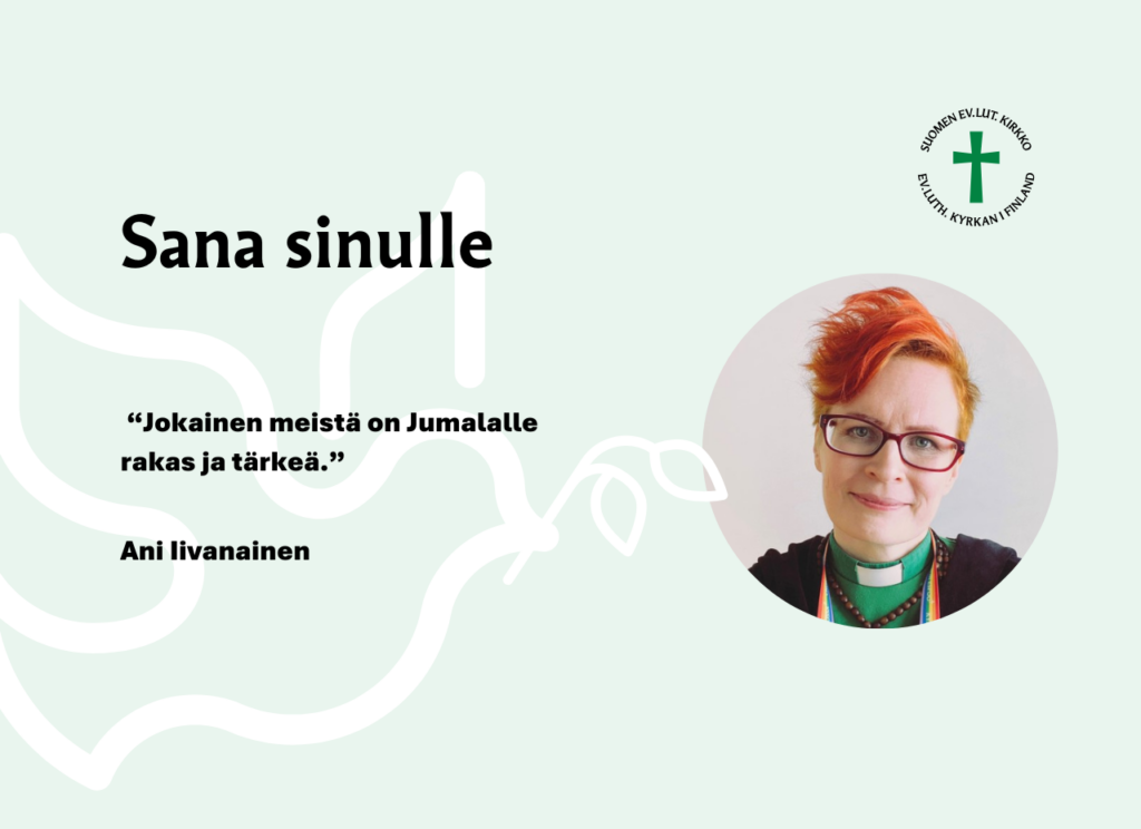 Sana sinulle.  Jokainen meistä on Jumalalle rakas ja tärkeä. Ani Iivanainen.