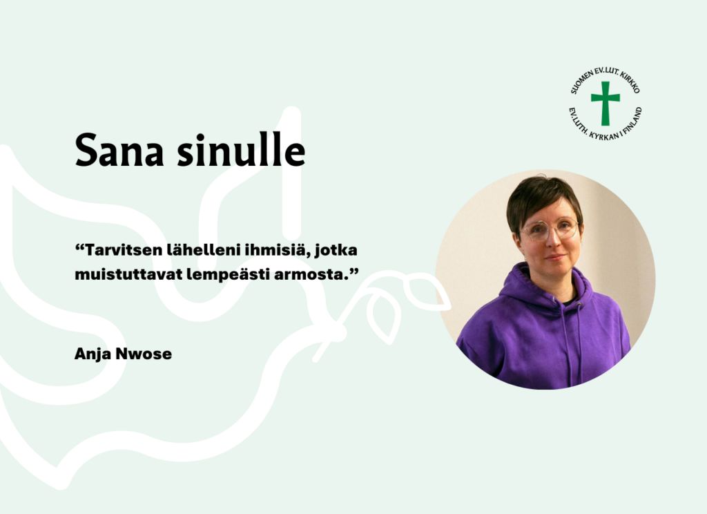 Sana sinulle: "“Tarvitsen lähelleni ihmisiä, jotka muistuttavat lempeästi armosta.” Anja Nwose.